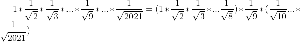 1*\frac1{\sqrt2}*\frac1{\sqrt3}*...*\frac1{\sqrt9}*...*\frac1{\sqrt{2021}}=(1*\frac1{\sqrt2}*\frac1{\sqrt3}*...\frac1{\sqrt8})*\frac1{\sqrt9}*(\frac1{\sqrt{10}}...*\frac1{\sqrt{2021}})